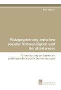 Pädagogisierung zwischen sozialer Notwendigkeit und Berufsinteresse