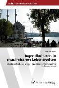 Jugendkulturen in muslimischen Lebenswelten