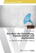 Das Horn der Vorstellung, Transformation und Asymmetrie