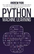 Python Machine Learning: The Ultimate Guide for Beginners to Master Machine Learning with Practical Applications to Artificial Intelligence and