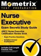 Nurse Executive Exam Secrets Study Guide - Ancc Nurse Executive Certification Review Book, Exam Practice Questions, Detailed Answer Explanations: [inc