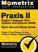 Praxis II English Language Arts: Content and Analysis (5039) Exam Secrets Study Guide: Praxis II Test Review for the Praxis II: Subject Assessments