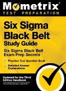 Six SIGMA Black Belt Study Guide - Six SIGMA Black Belt Exam Prep Secrets, Practice Test Question Book, Detailed Answer Explanations: [updated for the