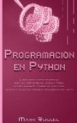 Programación en Python: La guía definitiva para principiantes sobre los fundamentos del lenguaje Python, un curso acelerado con ejercicios pas
