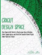 Cricut Design Space: The Ultimate DIY Guide to Master your Cricut Machine, Cricut Design Space, and Craft Out Creative Cricut Project Ideas