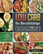 Low Carb für Berufstätige: Das Kochbuch mit 150 schnell gemachten leckeren Rezepten! Gesunde Ernährung zum Abnehmen für effektive Fettverbrennung