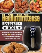 Heißluftfritteuse Rezeptbuch XXL: Das große Airfryer Kochbuch mit den 500 besten Rezepten für jeden Anlass, Gesund kochen ohne Fett & Öl!