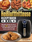Heißluftfritteuse Rezeptbuch XXL: Das große Airfryer Kochbuch mit den 500 besten Rezepten für jeden Anlass, Gesund kochen ohne Fett & Öl!