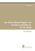 Zur Reformbedürftigkeit der Verkehrsunfallflucht (§ 142 StGB)