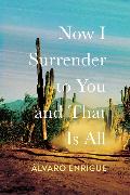 Now I Surrender to You and That is All