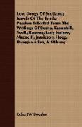 Love Songs of Scotland, Jewels of the Tender Passion Selected from the Writings of Burns, Tannahill, Scott, Ramsay, Lady Nairne, MacNeill, Jamieson, H