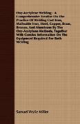 Oxy-Acetylene Welding - A Comprehensive Treatise On The Practice Of Welding Cast Iron, Malleable Iron, Steel, Copper, Brass, Bronze, And Aluminum By The Oxy-Acetylene Methods, Together With Concise Information On The Equipment Required For Both Weldi