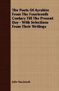 The Poets of Ayrshire from the Fourteenth Century Till the Present Day - With Selections from Their Writings