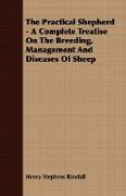 The Practical Shepherd - A Complete Treatise on the Breeding, Management and Diseases of Sheep