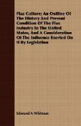 Flax Culture, An Outline of the History and Present Condition of the Flax Industry in the United States, and a Consideration of the Influence Exerted