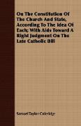 On the Constitution of the Church and State, According to the Idea of Each, With AIDS Toward a Right Judgment on the Late Catholic Bill