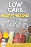Low Carb Easy Recipes: Family Favorite Recipes Made Low-Carb and Healthy, quick and easy, Kickstart Your New Healthy Eating Style