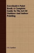 Everybody's Paint Book, A Complete Guide to the Art of Outdoor and Indoor Painting