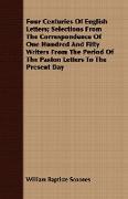 Four Centuries Of English Letters, Selections From The Correspondence Of One Hundred And Fifty Writers From The Period Of The Paston Letters To The Present Day