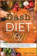 Dash Diet 2021: Low Sodium Guide with Quick and Easy Recipes to Lower Your Blood Pressure and Improve Your Health