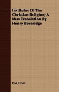 Institutes of the Christian Religion, A New Translation by Henry Beveridge