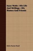 Isaac Watts: His Life and Writings: His Homes and Friends