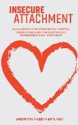 Insecure Attachment: Your All-Purpose Guide To Overcome Insecurity, Depression, Jealousy, Separation Anxiety And Transform Couple Communica