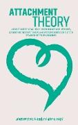 Attachment Theory: A How-To Guide That Will Teach You To Manage Your Insecurity, Jealousy And Negative Thinking And Overcome Couple Confl