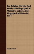 Leo Tolstoy, His Life and Work, Autobiographical Memoirs, Letters, and Biographical Material, Vol I