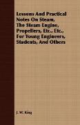 Lessons and Practical Notes on Steam, the Steam Engine, Propellers, Etc., Etc., for Young Engineers, Students, and Others