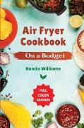Air Fryer Cookbook On a Budget: Top 60 Air Fryer Recipes with Low Salt, Low Fat and Less Oil. Amazingly Easy Recipes to Fry, Bake, Grill, and Roast wi