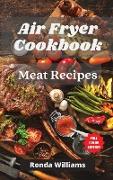 Air Fryer Cookbook Meat Recipes: Air Fryer Meat Recipes with Low Salt, Low Fat and Less Oil. The Healthier Way to Enjoy Deep-Fried Flavors