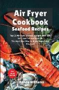 Air Fryer Cookbook - Seafood Recipes: 55 Air Fryer Seafood Recipes with Low Salt, Low Fat and Less Oil. The Healthier Way to Enjoy Deep-Fried Flavours