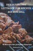 DER ULTIMATIVE LEITFADEN ZUM KOCHEN AUF DEM GRILL