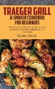 Traeger Grill & Smoker Cookbook For Beginners: The ultimate cookbook guide to cook properly meat and vegetables in a few steps