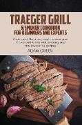 Traeger Grill & Smoker Cookbook For Beginners And Experts: Cook meat like a pro, begin to wow your friends and family with amazing and mouthwatering r