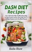 Dash Diet Recipes: How to Take Care of Your Health by Consuming the Right Foods According to Your Body's Needs ] Delicious Recipes to Low