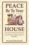Peace Be To Your House: House Blessing In Hymns, Scripture And Prayer