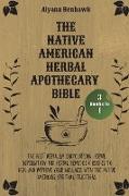 The Native American Herbal Apothecary Bible: 3 books in 1 - The Best Herbalism Encyclopedia, Herbal Dispensatory and Herbal Remedies & Recipes to Heal