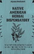 Native American Herbal Dispensatory: The Ultimate Herbal Dispensatory to Discover the Secrets and Forgotten Practices of Native American Herbal Medici