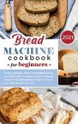 Bread Machine Cookbook for Beginners 2021