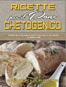 Ricette per il Pane Chetogenico: Ricette Salate Chetogeniche Per Aumentare La Tua Energia E Perdere Peso (Keto Bread Recipes) (Italian version)