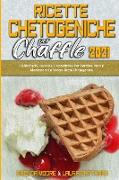 Ricette Chetogeniche per Chaffle 2021: Cialde Facili, Gustose E Appetitose Per Perdere Peso E Mantenere La Vostra Dieta Chetogenica (Keto Chaffle Cook