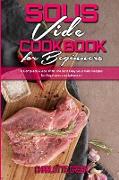 Sous Vide Cookbook for Beginners: A Complete Guide With The Best Easy Sous Vide Recipes for Beginners and Advanced