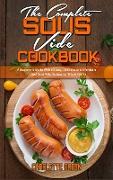 The Complete Sous Vide Cookbook: A Beginner's Guide With 50 Easy, Delicious and Affordable Budget Sous Vide Recipes for Whole Family