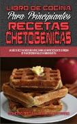 Libro De Cocina Para Principiantes Con Recetas Chetogénicas: Un Libro De Recetas Sabrosas Y Fáciles Para Sus Fantásticos Cafés De Pérdida De Peso Ceto