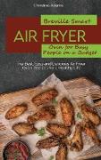 Breville Smart Air Fryer Oven for Busy People on a Budget: The Best, Easy and Delicious Air Fryer Oven Recipes for a Healthy Life