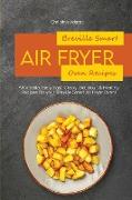 Breville Smart Air Fryer Oven Recipes: Affordable, Easy, Fast, Crispy, Delicious & Healthy Recipes for your Breville Smart Air Fryer Oven!