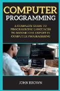 Computer Programming: A Complete Guide to Programming Languages to Become One Expert in Computer Programming