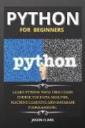 Python for Beginners: Learn Python with This Crash Course for Data Analysis, Machine Learning and Database Programming